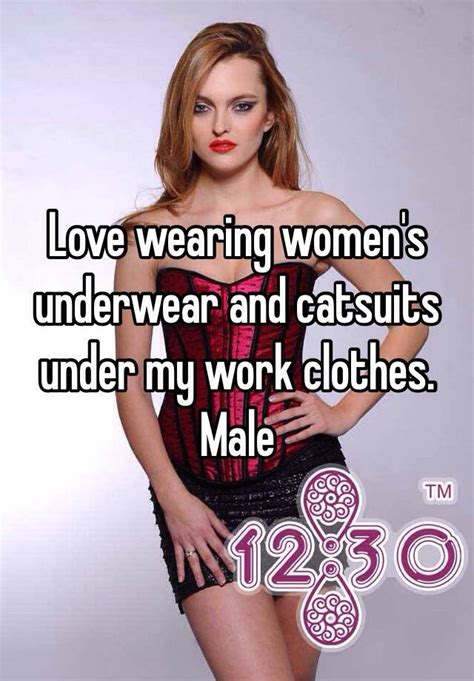 love wearing women s underwear and catsuits under my work clothes male