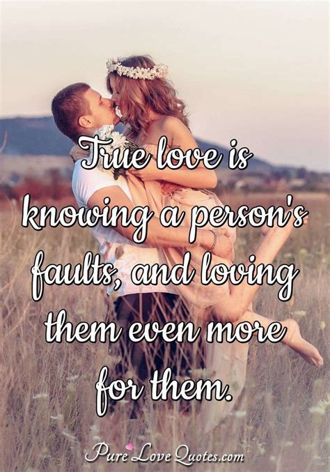 True Love Is Knowing A Persons Faults And Loving Them Even More For