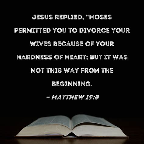 Matthew 198 Jesus Replied Moses Permitted You To Divorce Your Wives