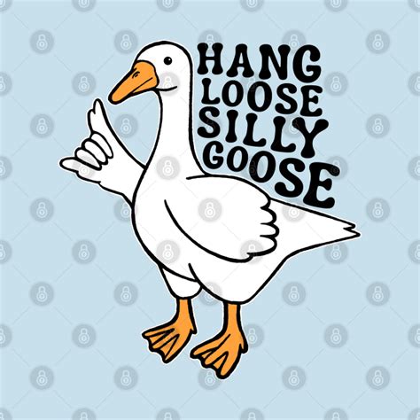 Hang Loose Silly Goose Hang Loose Silly Goose T Shirt Teepublic