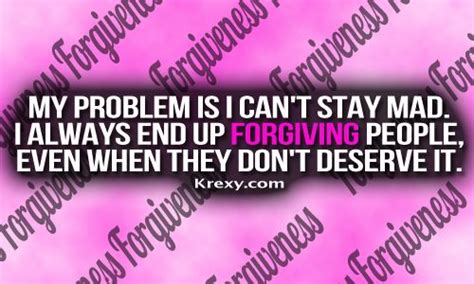My Problem I Cant Stay Mad I Always End Up Forgiving