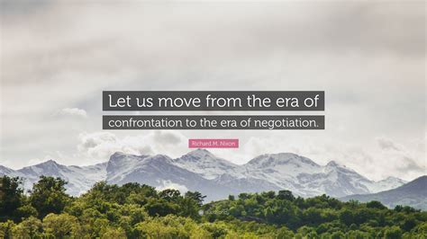 Richard M Nixon Quote Let Us Move From The Era Of Confrontation To