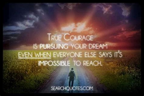 True Courage Is Pursuing Your Dreams Picture Quotes