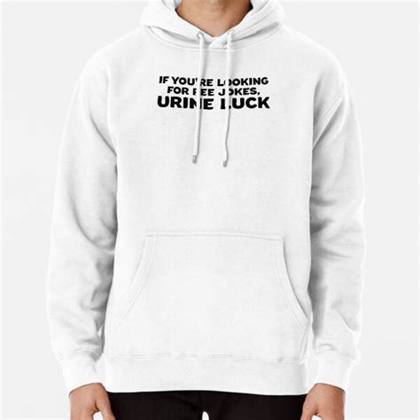 If Youre Looking For Pee Jokes Urine Luck Pullover Hoodie For Sale By Teethehee Redbubble