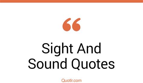 45 Unusual Sight And Sound Quotes That Will Unlock Your True Potential