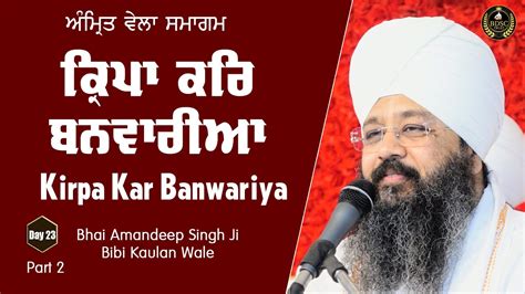 Kirpa Kar Banwariya Day 23 Part 2 Bhai Amandeep Singh Ji Bibi