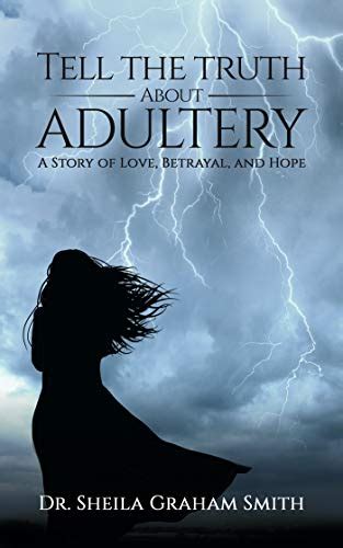 Tell The Truth About Adultery A Story Of Love Betrayal And Hope By Sheila Graham Smith