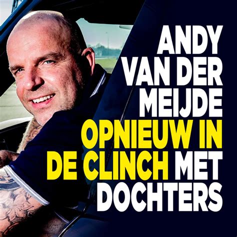 Andy Van Der Meijde Opnieuw In De Clinch Met Dochters Ditjes En Datjes