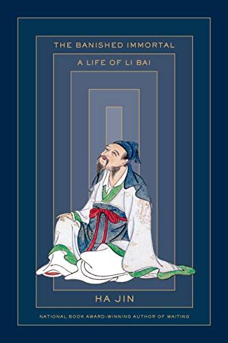 The Banished Immortal A Life Of Li Bai By Ha Jin