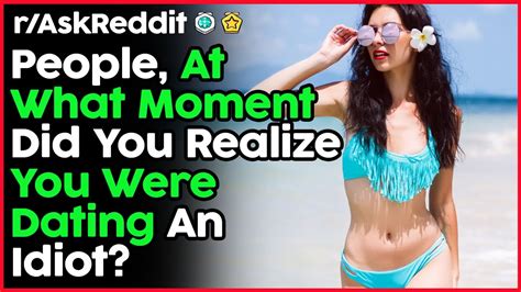 people at what moment did you realise you were dating an idiot r askreddit reddit stories