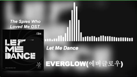 Everglow 에버글로우 Let Me Dance 나를 사랑한 스파이 Ost The Spies Who Loved Me Ost Special Track Youtube