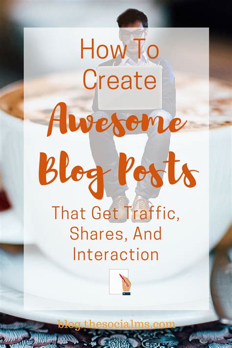 How To Create Awesome Blog Posts That Get Traffic Shares And