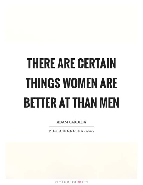 There Are Certain Things Women Are Better At Than Men Picture Quotes