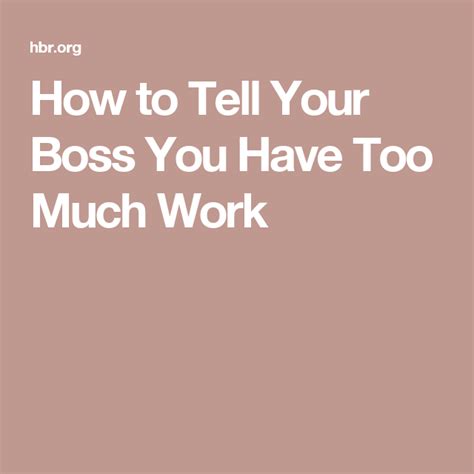 How To Tell Your Boss You Have Too Much Work Unhappy At Work To Tell