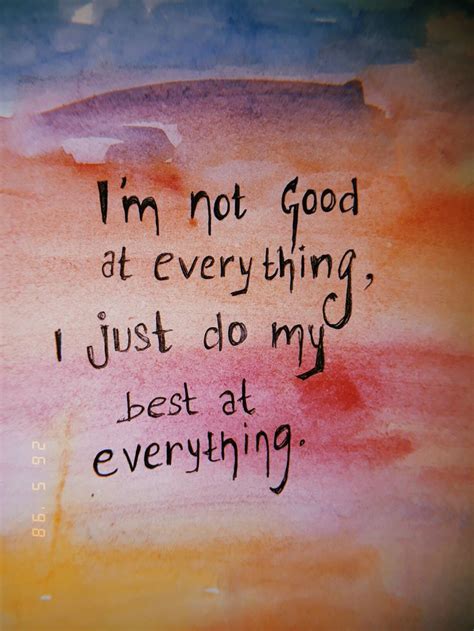 Im Not Good At Everythingi Just Do My Best At Everything😊 I Am