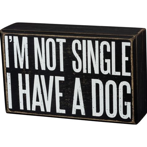 Box Sign Im Not Single I Have A Dog Box Signs Collection