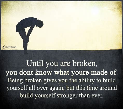 Until You Are Broken You Dont Know What Youre Made Of