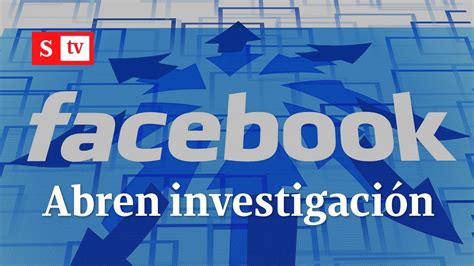 Abren investigación contra Facebook por uso indebido de datos para publicidad Videos Semana