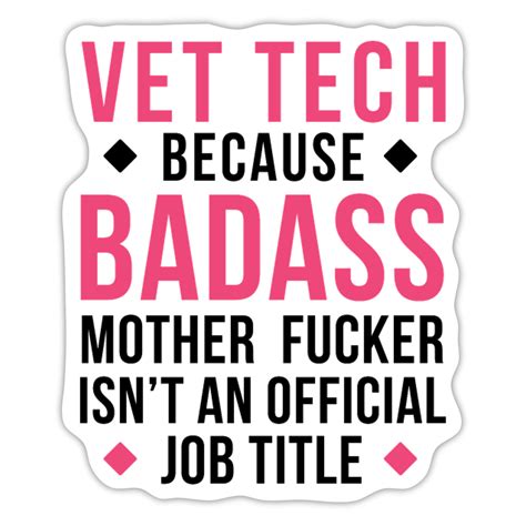 Vet Tech Because Badass Mother Fucker Isnt An Official Job Title Stic