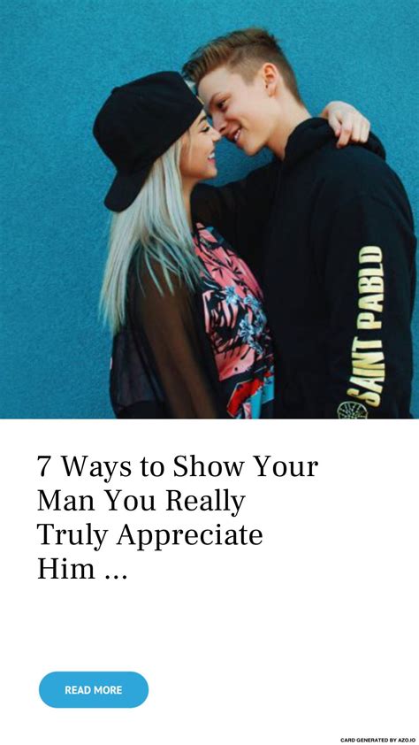 7 ways to show your man you really truly appreciate him in 2021 your man appreciation man
