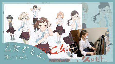 乙女どもよ CHiCO with HoneyWorks 荒ぶる季節の乙女どもよOP Piano cover Anime
