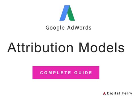Adwords Attribution Models Complete Guide Ppt