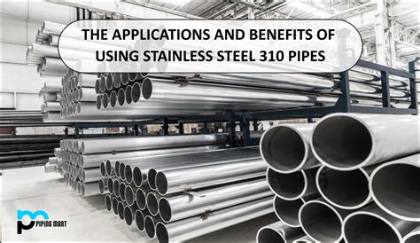 The Applications And Benefits Of Using Stainless Steel 310 Pipes