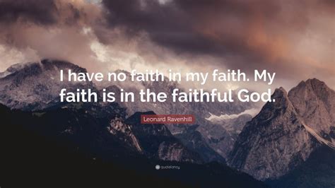 Leonard Ravenhill Quote I Have No Faith In My Faith My Faith Is In