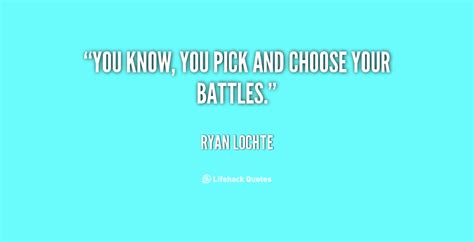 16 pick your battles famous quotes: Pick And Choose Your Battles Quotes. QuotesGram