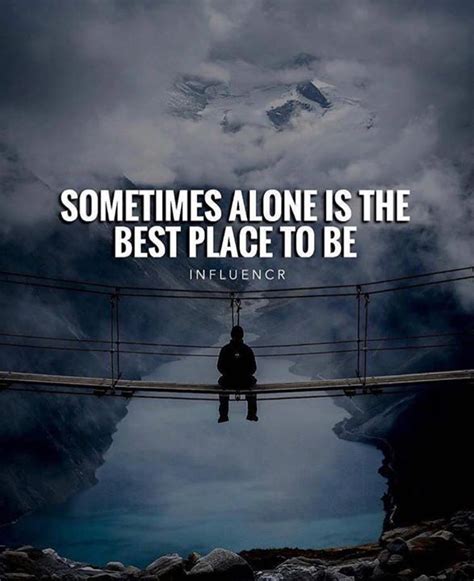 Sometimes Alone Is The Best Place To Be Deep Thought Quotes