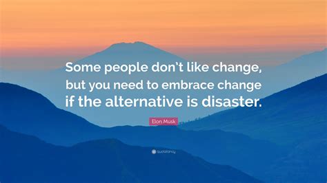 Elon Musk Quote Some People Dont Like Change But You Need To