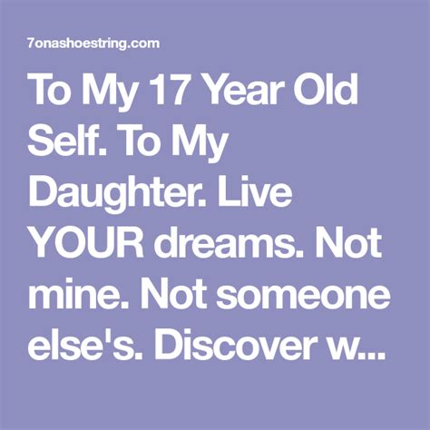 To My 17 Year Old Self To My Daughter To My Daughter 17 Years Olds