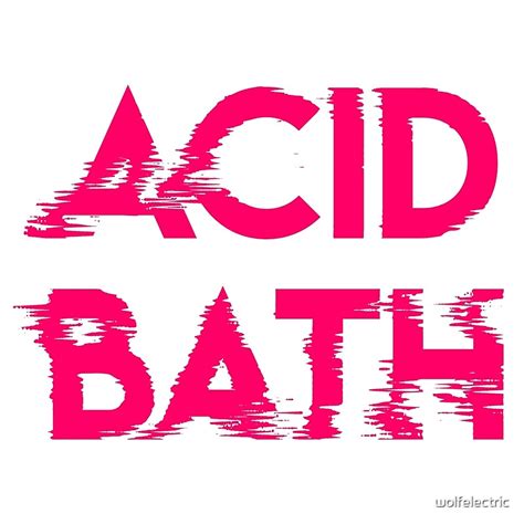 Acid Bath By Wolfelectric Redbubble