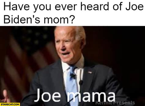 Biden Have You Ever Heard Of Joe Bidens Mom Joe Mama