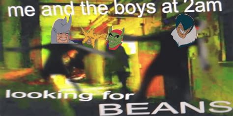 Me And The Boys At 2am Looking For Beans Rdankmemes