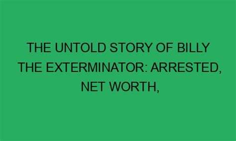 The Untold Story Of Billy The Exterminator Arrested Net Worth