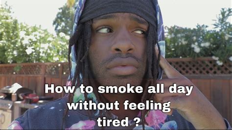 How To Smoke All Day Without Feeling Tired Youtube