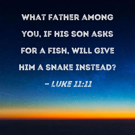 Luke 1111 What Father Among You If His Son Asks For A Fish Will Give
