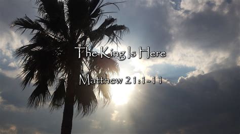 The King Is Here Palm Sunday Matthew 211 11 Youtube