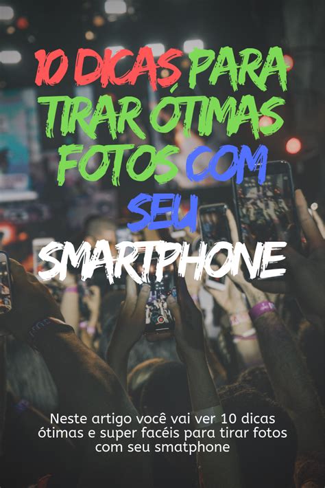 10 dicas para tirar ótimas fotos com seu smartphone boas fotos como tirar fotos guia de