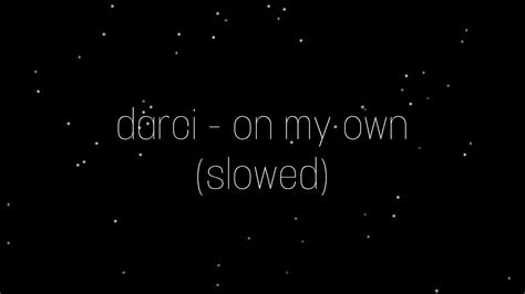 Darci On My Own Tekst - darci - on my own (slowed, deeper version) - YouTube