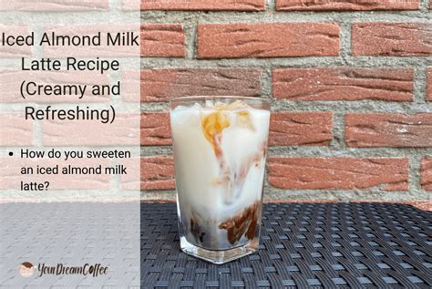 Iced Almond Milk Latte Recipe Creamy And Refreshing