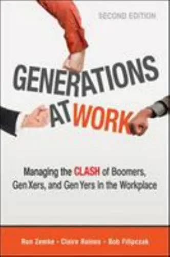 Generations At Work Managing The Clash Of Boomers Gen Xers And Gen