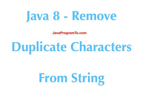 Java Remove Duplicate Characters From String Javaprogramto Com