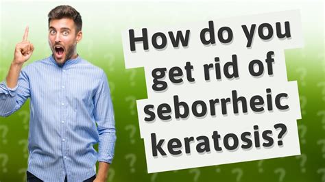 How Do You Get Rid Of Seborrheic Keratosis Youtube