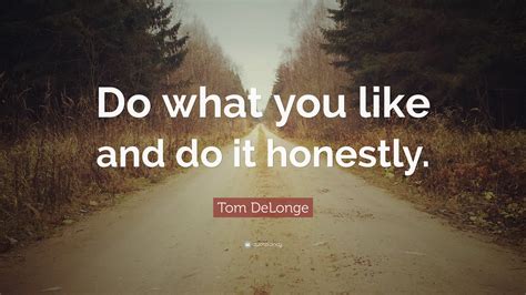 Tom Delonge Quote “do What You Like And Do It Honestly”