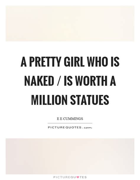 A Pretty Girl Who Is Naked Is Worth A Million Statues Picture Quotes