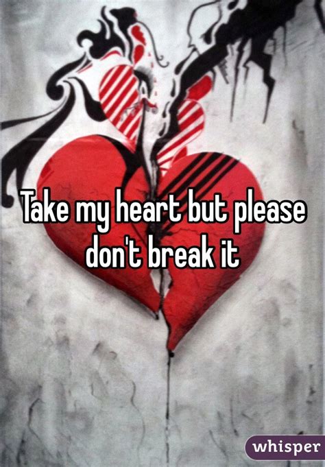 take my heart but please don t break it