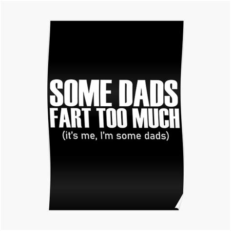 Some Dads Fart Too Much Im Some Dads Father T Dad Humor Poster