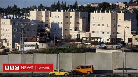 Israel Kujenga Makaazi 3000 Zaidi Huko West Bank Bbc News Swahili